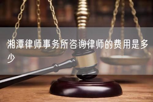湘潭律师事务所咨询律师的费用是多少