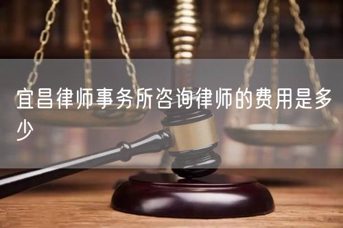 宜昌律师事务所咨询律师的费用是多少