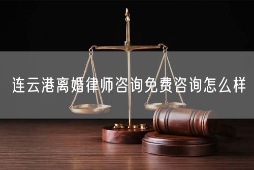 连云港离婚律师咨询免费咨询怎么样