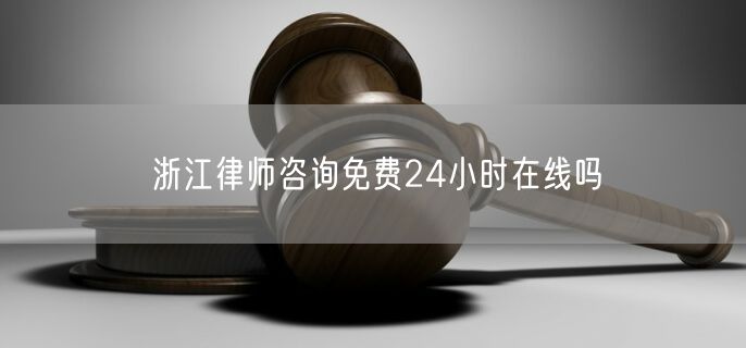 浙江律师咨询免费24小时在线吗