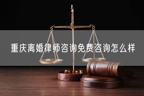 重庆离婚律师咨询免费咨询怎么样